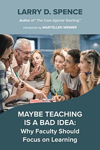 Maybe Teaching Is A Bad Idea: Why Faculty Should Focus On Learning