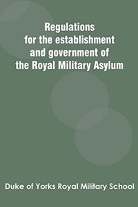 Regulations For The Establishment And Government Of The Royal Military Asylum Regulations For The Establishment And Government Of The Royal Military Asylum