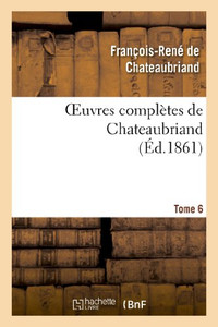 Oeuvres Complètes De Chateaubriand. Tome 06 (Litterature) (French Edition) Oeuvres Complètes De Chateaubriand. Tome 06 (Litterature) (French Edition)