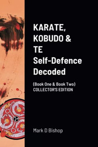 Karate, Kobudo & Te, Self Defence Decoded (Book One & Book Two) Collector's Edition Karate, Kobudo & Te, Self Defence Decoded (Book One & Book Two) Collector's Edition