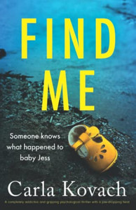 Find Me: A Completely Addictive And Gripping Psychological Thriller With A Jaw-Dropping Twist Find Me: A Completely Addictive And Gripping Psychological Thriller With A Jaw-Dropping Twist