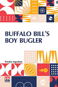 Buffalo Bill's Boy Bugler: Or, The Last Of The Indian Ring Buffalo Bill's Boy Bugler: Or, The Last Of The Indian Ring