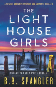 The Lighthouse Girls: A Totally Addictive Mystery And Suspense Thriller (Detective Casey White) The Lighthouse Girls: A Totally Addictive Mystery And Suspense Thriller (Detective Casey White)