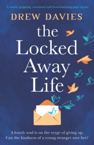 The Locked-Away Life: A Totally Gripping, Emotional And Heartwarming Page-Turner The Locked-Away Life: A Totally Gripping, Emotional And Heartwarming Page-Turner