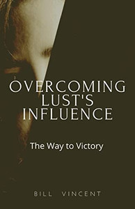 Overcoming Lust's Influence: The Way To Victory Overcoming Lust's Influence: The Way To Victory