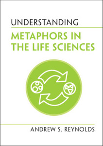 Understanding Metaphors In The Life Sciences (Understanding Life) Understanding Metaphors In The Life Sciences (Understanding Life)