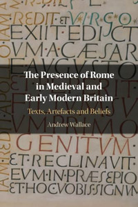 The Presence Of Rome In Medieval And Early Modern Britain The Presence Of Rome In Medieval And Early Modern Britain