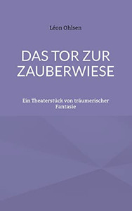 Das Tor Zur Zauberwiese: Ein Theaterstück Von Träumerischer Fantasie (German Edition)