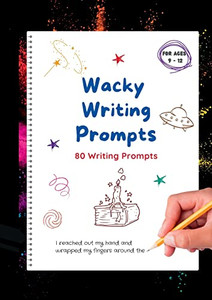 Wacky Writing Prompts Journal: 80 Writing Prompts To Spark The Creative Writing Bug! Wacky Writing Prompts Journal: 80 Writing Prompts To Spark The Creative Writing Bug!