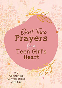 Quiet-Time Prayers For A Teen Girl's Heart Quiet-Time Prayers For A Teen Girl's Heart
