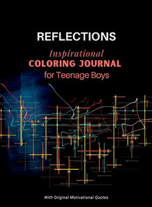 Reflections - Inspirational Coloring Journal For Teenage Boys: With Motivational Quotes Reflections - Inspirational Coloring Journal For Teenage Boys: With Motivational Quotes