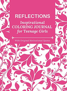 Reflections - Inspirational Coloring Journal For Teenage Girls - With Original Motivational Quotes: With Motivational Quotes Reflections - Inspirational Coloring Journal For Teenage Girls - With Original Motivational Quotes: With Motivational Quotes