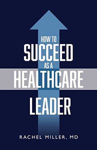 How To Succeed As A Healthcare Leader How To Succeed As A Healthcare Leader