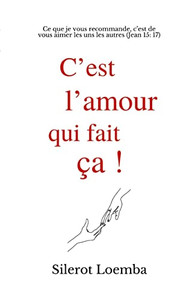 C'Est L'Amour Qui Fait Ça!: Ce Que Je Vous Recommande, C'Est De Vous Aimer Les Uns Les Autres (Jean 15: 17) (French Edition)