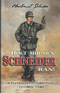 Holt Mir Den Schneider Ran!: Die Bundeswehr Im Kalten Krieg - Ein Militär-Thriller (German Edition)