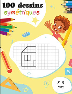 100 Dessins Symétriques Pour Les 5-8 Ans: Apprendre À Dessiner Pour Les Enfants (French Edition) 100 Dessins Symétriques Pour Les 5-8 Ans: Apprendre À Dessiner Pour Les Enfants (French Edition)