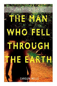 The Man Who Fell Through The Earth (Murder Mystery Classic): Detective Pennington Wise Series The Man Who Fell Through The Earth (Murder Mystery Classic): Detective Pennington Wise Series