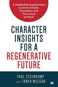 Character Insights For A Regenerative Future: 5 Leadership Superpowers To Drive Growth, Innovation And The Future Of Work Character Insights For A Regenerative Future: 5 Leadership Superpowers To Drive Growth, Innovation And The Future Of Work