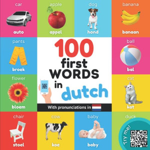 100 First Words In Dutch: Bilingual Picture Book For Kids: English / Dutch With Pronunciations (Learn Dutch) 100 First Words In Dutch: Bilingual Picture Book For Kids: English / Dutch With Pronunciations (Learn Dutch)