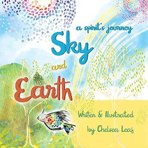 Earth And Sky, A Spirit's Journey: A Whimsical Story About The Cycle Of Life Earth And Sky, A Spirit's Journey: A Whimsical Story About The Cycle Of Life