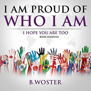 I Am Proud Of Who I Am: I Hope You Are Too (Book 14) I Am Proud Of Who I Am: I Hope You Are Too (Book 14)