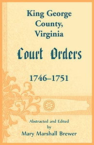 King George County, Virginia Court Orders, 1746-1751 King George County, Virginia Court Orders, 1746-1751
