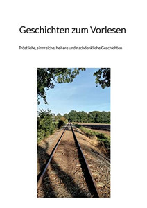 Geschichten Zum Vorlesen: Tröstliche, Sinnreiche, Heitere Und Nachdenkliche Geschichten (German Edition)