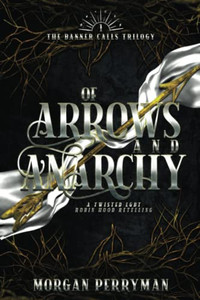 Of Arrows And Anarchy: A Twisted, Lgbtq Robin Hood Retelling (The Banner Calls)