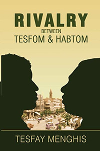 Rivalry Between Tesfom & Habtom: Story Of Justice, Aggression, Betrayal & Steadfastness Rivalry Between Tesfom & Habtom: Story Of Justice, Aggression, Betrayal & Steadfastness
