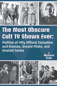 The Most Obscure Cult Tv Shows Ever: Profiles Of Fifty Offbeat Comedies And Dramas, Unsold Pilots, And Unaired Series The Most Obscure Cult Tv Shows Ever: Profiles Of Fifty Offbeat Comedies And Dramas, Unsold Pilots, And Unaired Series