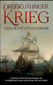 Dreißigjähriger Krieg - Geschichte Für Einsteiger: Umstände, Verlauf Und Auswirkungen Des Dreißigjährigen Krieges Und Der Lange Weg Zum Frieden (German Edition)