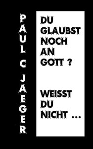 Du Glaubst Noch An Gott? Weißt Du Nicht ... (German Edition) Du Glaubst Noch An Gott? Weißt Du Nicht ... (German Edition)
