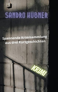 Spannende Krimisammlung Aus Drei Kurzgeschichten (German Edition) Spannende Krimisammlung Aus Drei Kurzgeschichten (German Edition)