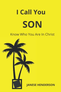 I Call You Son: Know Who You Are In Christ I Call You Son: Know Who You Are In Christ