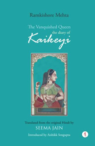The Vanquished Queen: The Diary Of Kaikeyi The Vanquished Queen: The Diary Of Kaikeyi