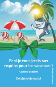 Et Si Je Vous Jetais Aux Requins Pour Les Vacances ?: Comédie Policière (French Edition) Et Si Je Vous Jetais Aux Requins Pour Les Vacances ?: Comédie Policière (French Edition)