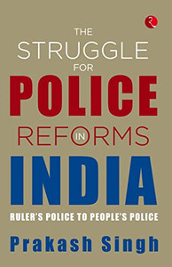 The Struggle For Police Reforms In India The Struggle For Police Reforms In India