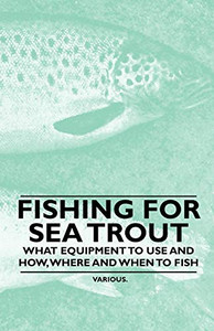 Fishing For Sea Trout - What Equipment To Use And How, Where And When To Fish Fishing For Sea Trout - What Equipment To Use And How, Where And When To Fish