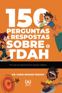 150 Perguntas E Respostas Sobre O Tdah: Tire Suas Dúvidas De Forma Rápida E Objetiva (Portuguese Edition) 150 Perguntas E Respostas Sobre O Tdah: Tire Suas Dúvidas De Forma Rápida E Objetiva (Portuguese Edition)