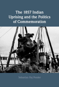 The 1857 Indian Uprising And The Politics Of Commemoration