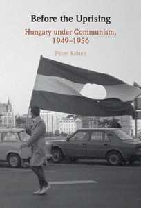 Before The Uprising: Hungary Under Communism, 19491956 Before The Uprising: Hungary Under Communism, 19491956
