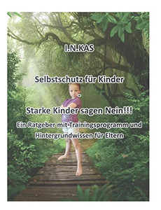 I.N.Kas Selbstschutz Für Kinder - Starke Kinder Sagen Nein!!!: Ein Ratgeber Mit Trainingsprogramm Und Hintergrundwissen Für Eltern (German Edition) I.N.Kas Selbstschutz Für Kinder - Starke Kinder Sagen Nein!!!: Ein Ratgeber Mit Trainingsprogramm Und Hintergrundwissen Für Eltern (German Edition)