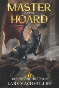 Master Of The Hoard: A Reincarnation Litrpg Adventure (Dragon Core Chronicles)