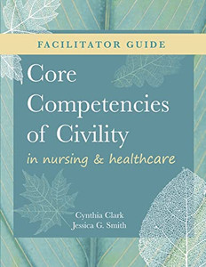 Facilitator Guide For Core Competencies Of Civility In Nursing & Healthcare
