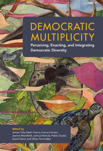Democratic Multiplicity: Perceiving, Enacting, And Integrating Democratic Diversity Democratic Multiplicity: Perceiving, Enacting, And Integrating Democratic Diversity