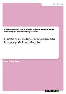 Migrations Au Burkina Faso. Comprendre Le Concept De La Translocalité (French Edition) Migrations Au Burkina Faso. Comprendre Le Concept De La Translocalité (French Edition)