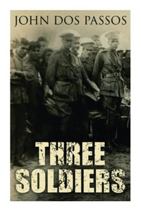 Three Soldiers: A World War I Novel Three Soldiers: A World War I Novel