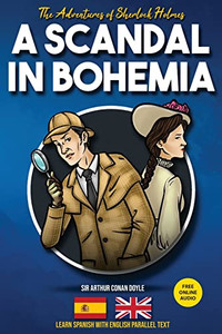 The Adventures Of Sherlock Holmes - A Scandal In Bohemia: Learn Spanish With English Parallel Text (Sherlock Holmes Bilingual Reader) (Spanish Edition) The Adventures Of Sherlock Holmes - A Scandal In Bohemia: Learn Spanish With English Parallel Text (Sherlock Holmes Bilingual Reader) (Spanish Edition)