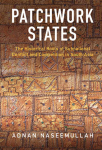 Patchwork States: The Historical Roots Of Subnational Conflict And Competition In South Asia Patchwork States: The Historical Roots Of Subnational Conflict And Competition In South Asia
