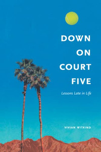 Down On Court Five: Lessons Late In Life Down On Court Five: Lessons Late In Life